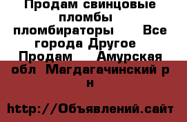 Продам свинцовые пломбы , пломбираторы... - Все города Другое » Продам   . Амурская обл.,Магдагачинский р-н